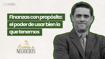 Aroma a Negocios - Finanzas con propósito - El poder de usar bien lo que tenemos | UMtv