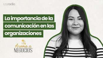 Aroma a Negocios - La importancia de la comunicación en las organizaciones | UMtv