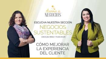 Aroma a Negocios 2- Negocios Sustentables - Cómo mejorar la Experiencia del Cliente