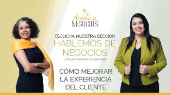 Aroma a Negocios 1 - Hablemos de Negocios - Cómo mejorar la experiencia del cliente