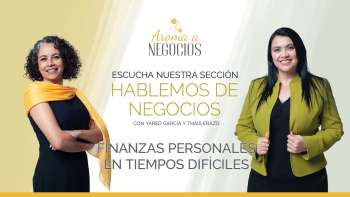 Aroma a Negocios - Hablemos de Negocios - Finanzas Personales en tiempos difíciles