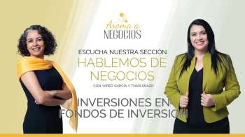 Aroma a Negocios - Hablemos de Negocios - Inversiones en Fondos de Inversión