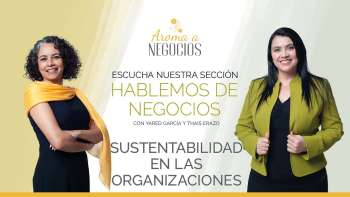 Aroma a Negocios - Hablemos de Negocios - Organizaciones Sustentables