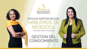 Aroma a Negocios - Hablemos de Negocios - Gestión del Conocimiento