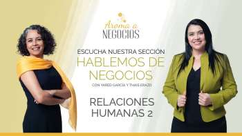 Aroma a Negocios - Hablemos de Negocios - Relaciones Humanas 2