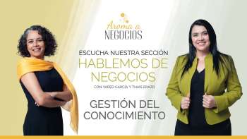 Aroma a Negocios - Hablemos de Negocios - Gestión del Conocimiento