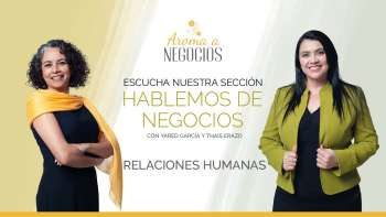 Aroma a Negocios - Hablemos de Negocios - Relaciones Humanas