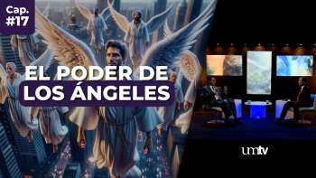 17 ÁNGELES: Naturaleza y Funciones | Serie El Gran Conflicto en UMtv