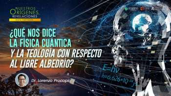 NOR 6 - ¿Qué nos dice la física cuántica y la teología con respecto al libre albedrío?