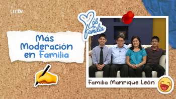 09 Más moderación en familia - Familia Manrique León | Más en Familia