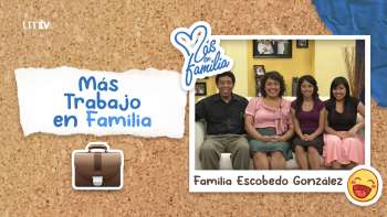 07 Más trabajo en familia - Familia Escobedo González | Más en Familia
