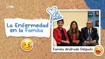04 La Enfermedad en la Familia - Familia Andrade Delgado | Más en Familia
