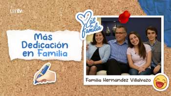08 Más dedicación en familia - Familia Hernández Villalvazo | Más en Familia