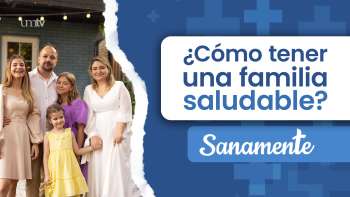 04 ¿Cómo tener una familia saludable? | Sanamente